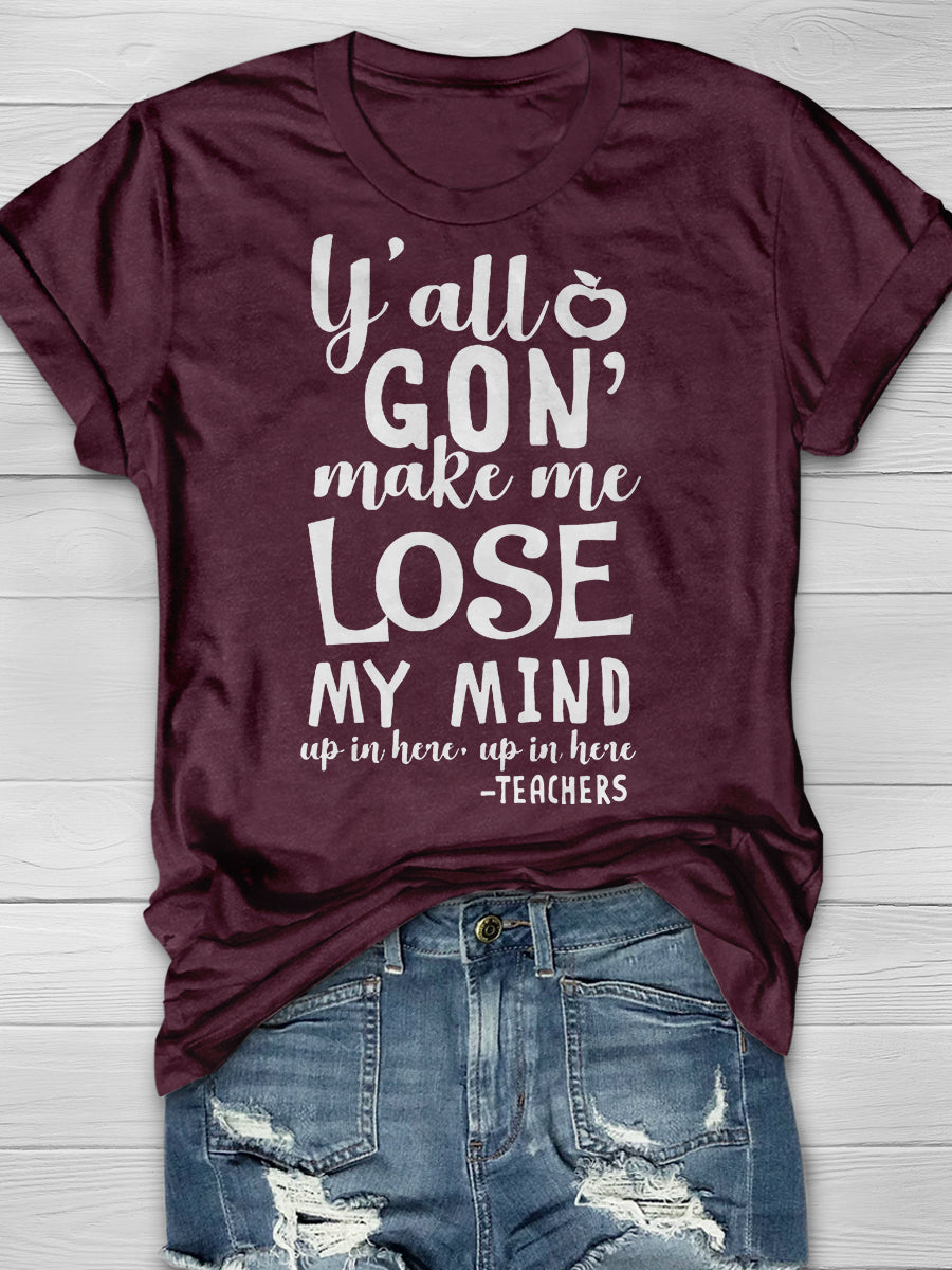 Y'all Gon Make Me Lose My Mind Print Graphic T-shirts