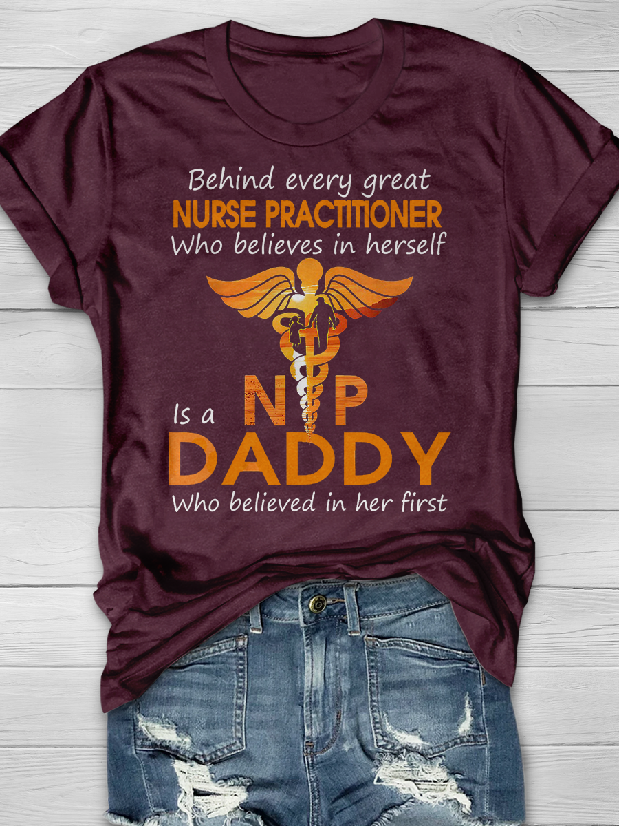 Behind Every Great Nurse Practitioner Who Believes Daddy Print T-shirt