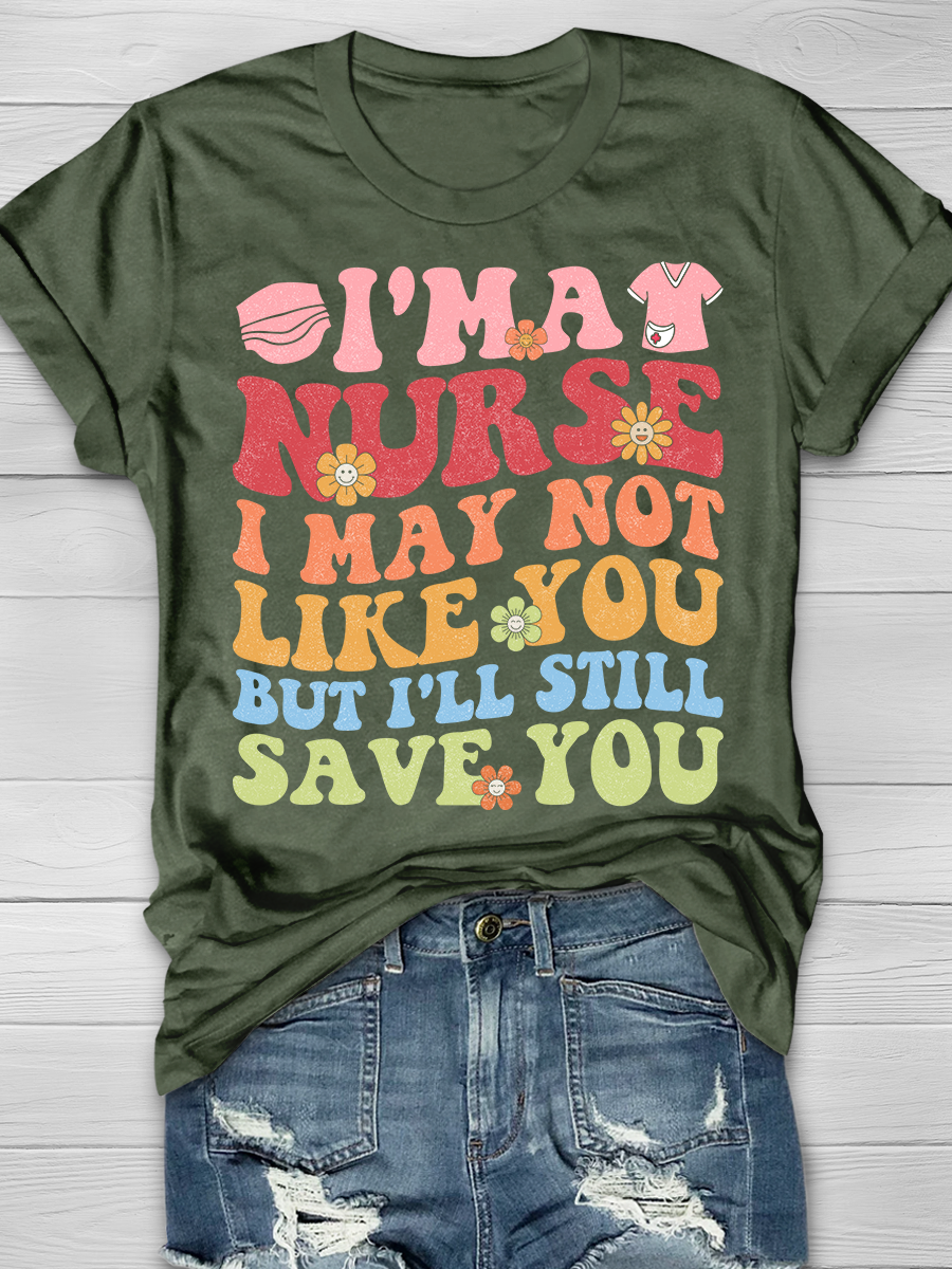 I'm A Nurse I May Not Like You But I'll Still Save You Graphic T-shirts