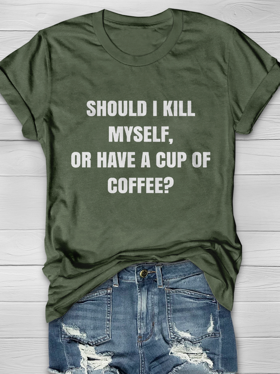 Should I Kill Myself Or Have A Cup Of Coffee? Slogan T-shirts