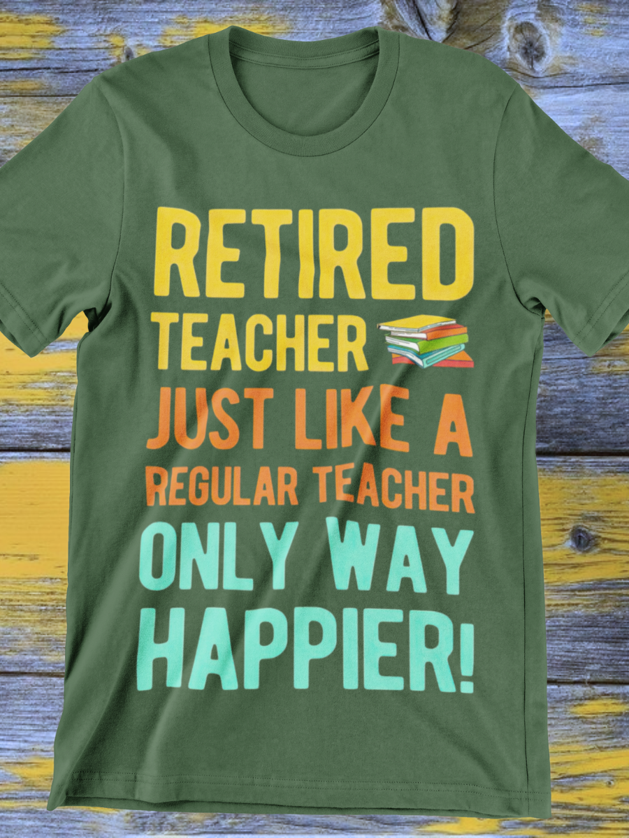 Retired Teacher Only Way Happier Graphic T-shirt