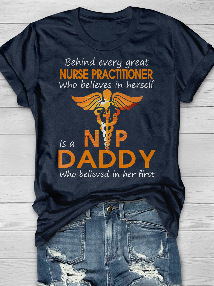 Behind Every Great Nurse Practitioner Who Believes Daddy Print T-shirt