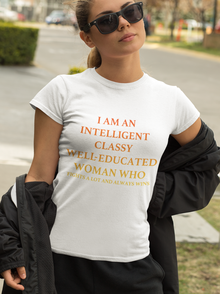 I'M AN INTELLIGENT, CLASSY, WELL EDUCATED WOMAN WHO Slogan T-shirts