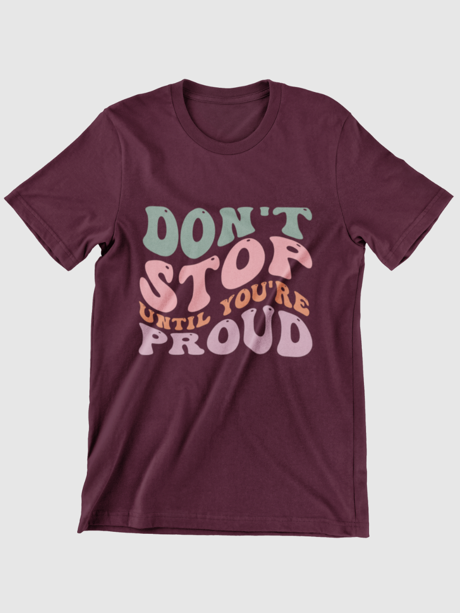 Don't Stop Until You're Proud Graphic T-shirt