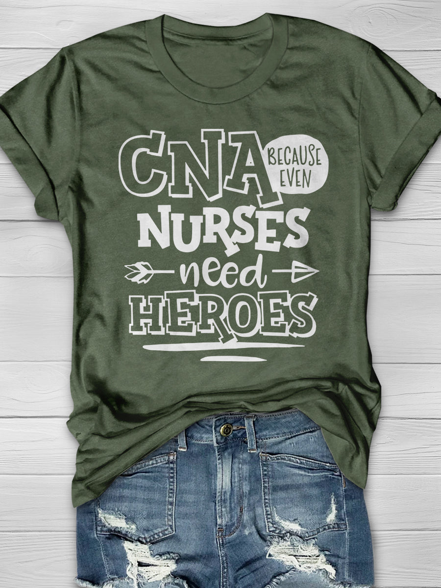 Because Even CNA Nurses Need Heroes Print Short Sleeve T-shirt