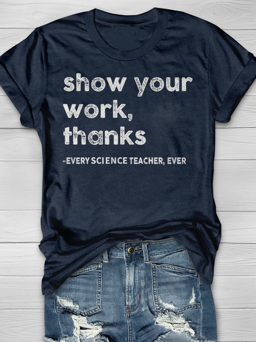 Show Your Work Every Science Teacher Ever Print Graphic T-shirts