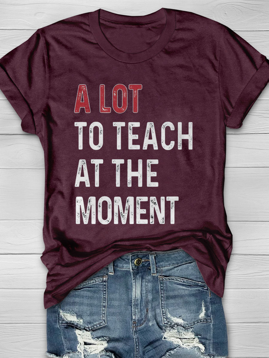 A Lot To Teach At The Moment Print Graphic T-shirts