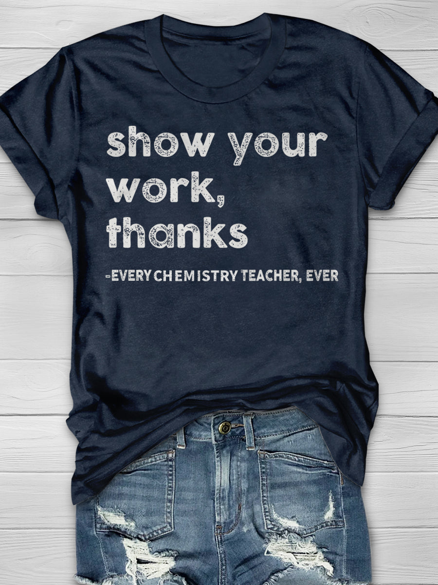 Show Your Work Every Chemistry Teacher Ever Print Graphic T-shirts