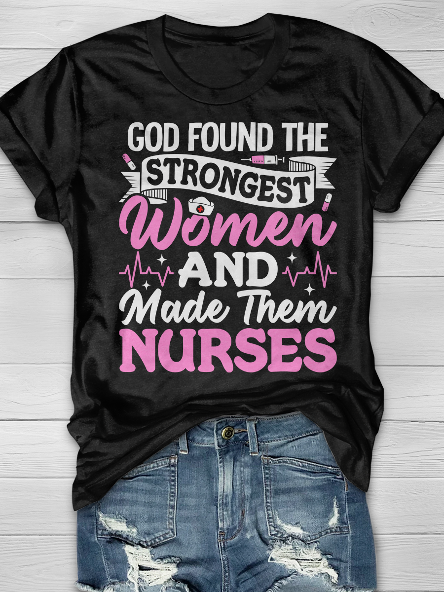 God Found The Strongest Women And Made Them Nurses Graphic T-shirts