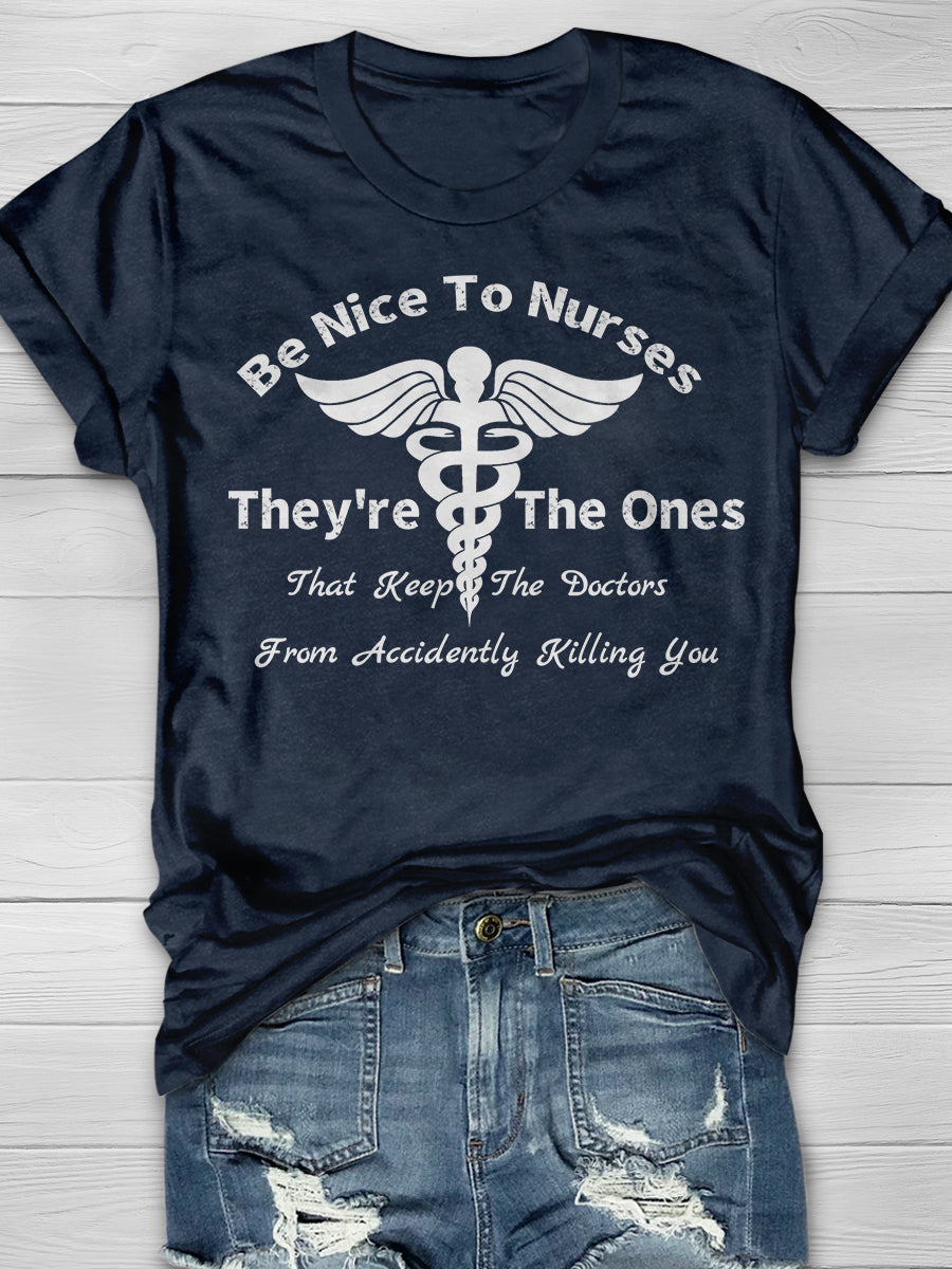 Be Nice To Nurses They're The Ones That Keep The Doctors From Accidently Killing You Print Short Sleeve T-shirt