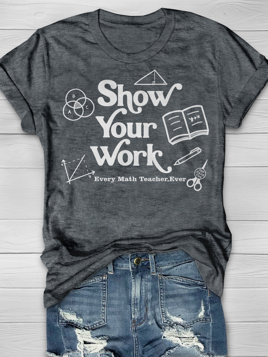 Show Your Work Every Math Teacher Ever Print Graphic T-shirts