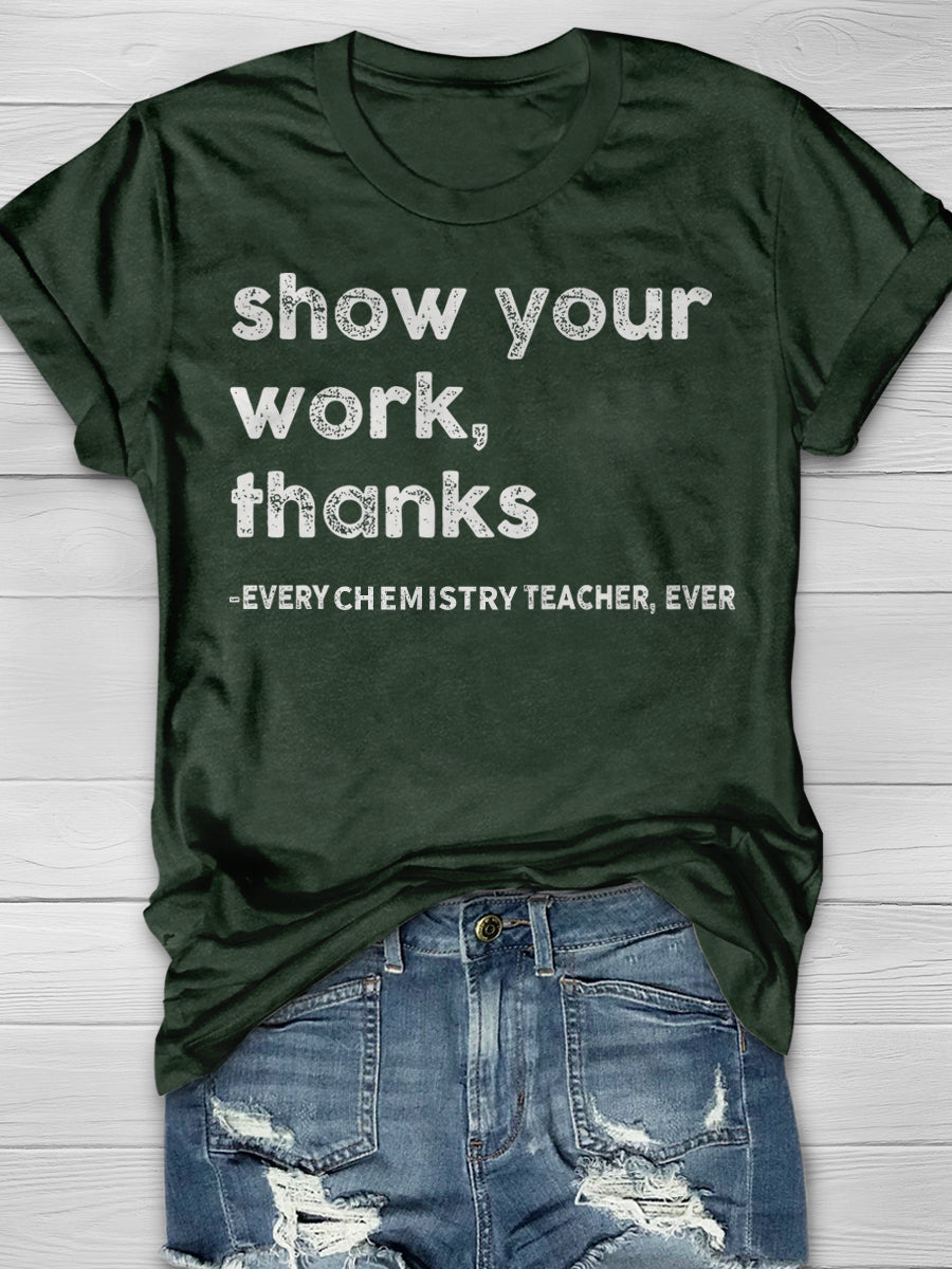 Show Your Work Every Chemistry Teacher Ever Print Graphic T-shirts