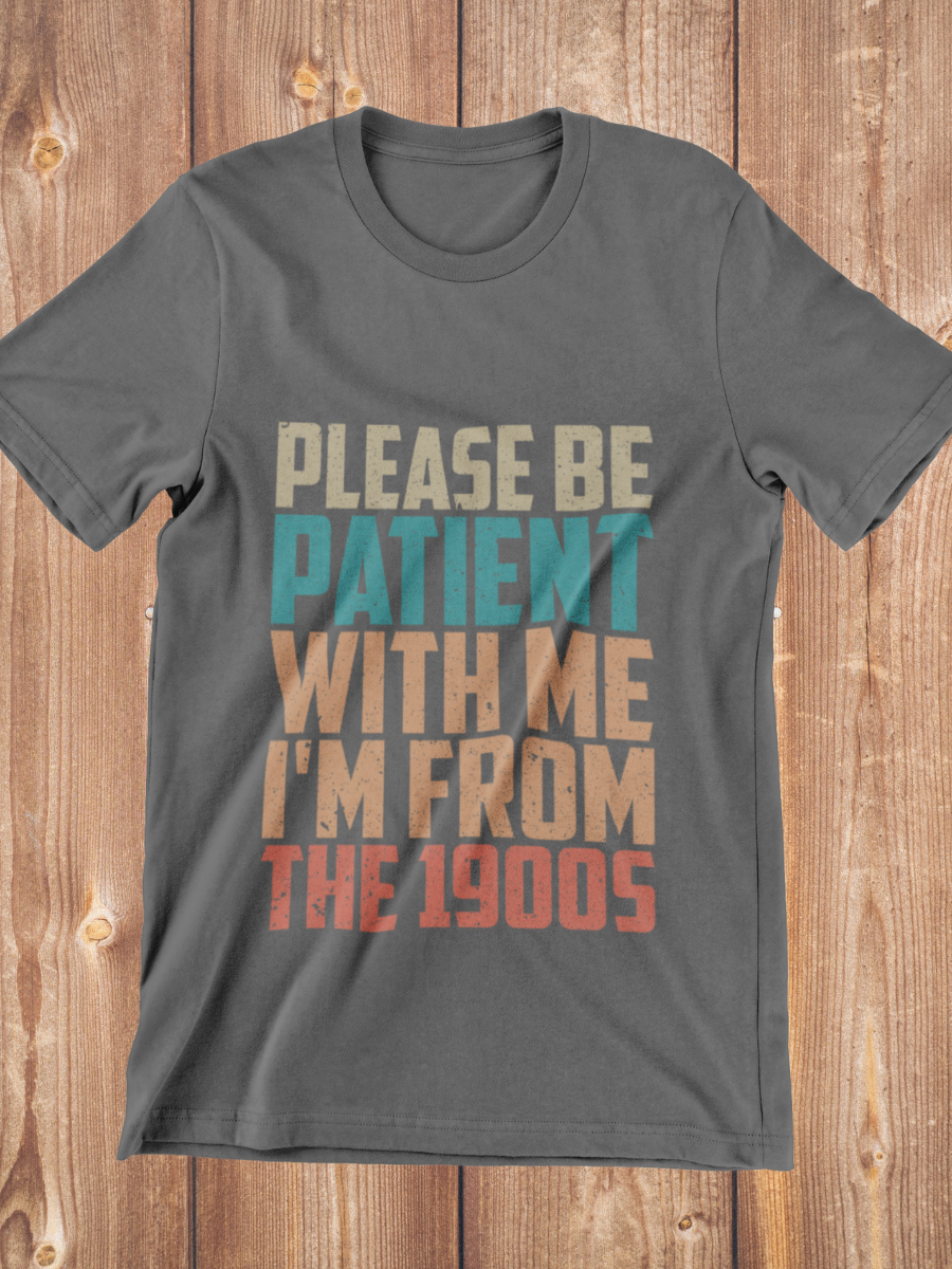 Please Be Patient I'm From The 1900S Graphic T-shirt