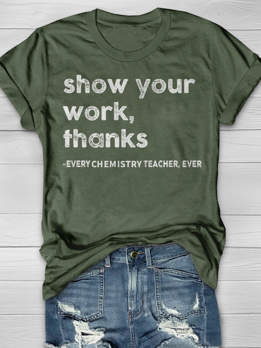 Show Your Work Every Chemistry Teacher Ever Print Graphic T-shirts