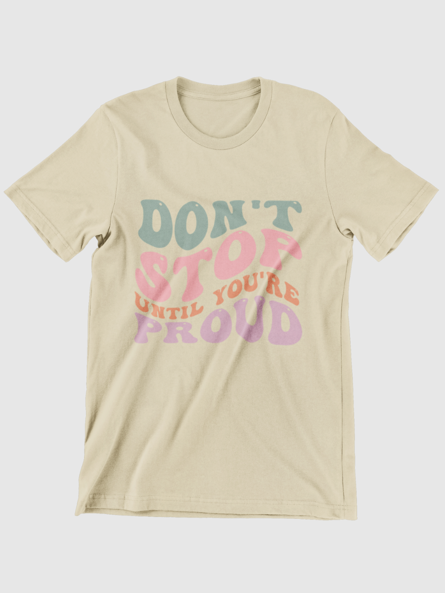 Don't Stop Until You're Proud Graphic T-shirt