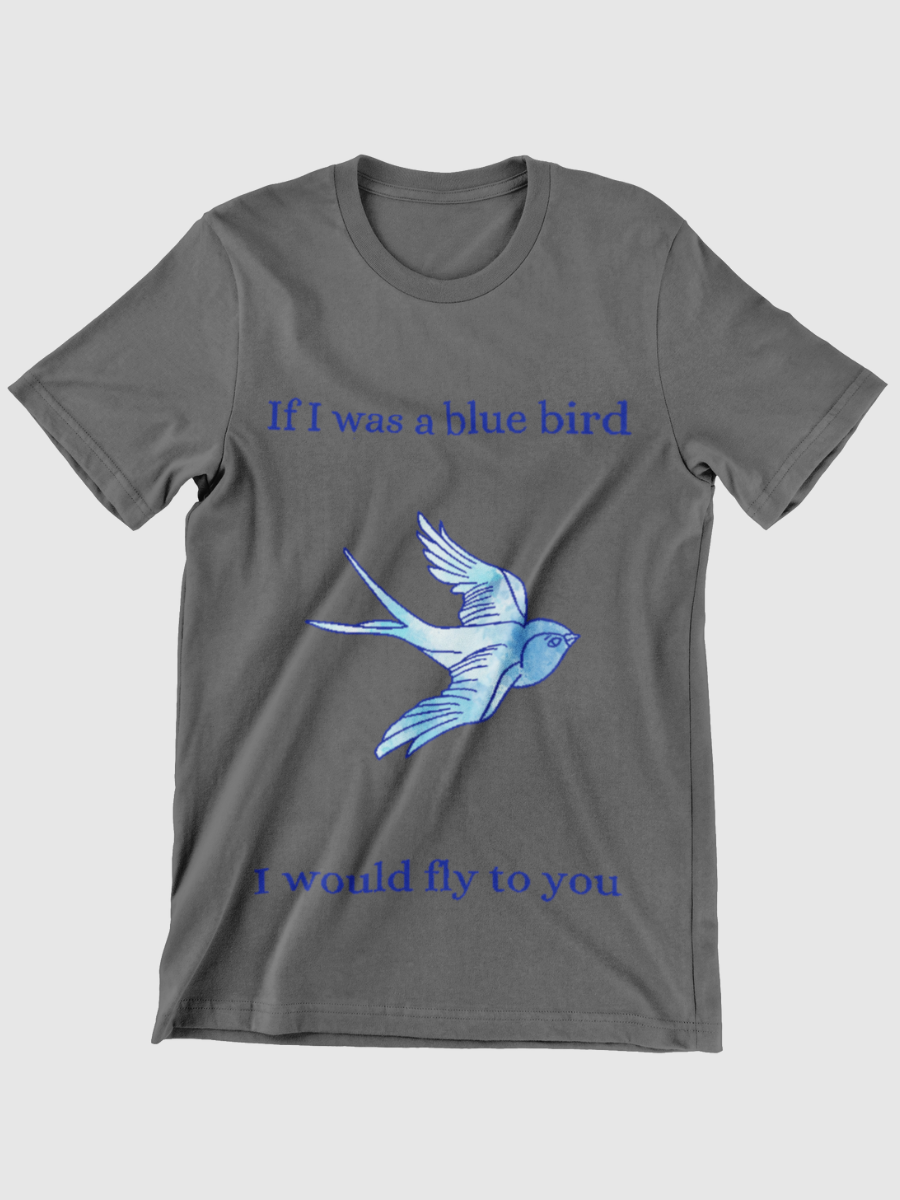 If I was a bluebird I would fly to you Graphic T-shirt