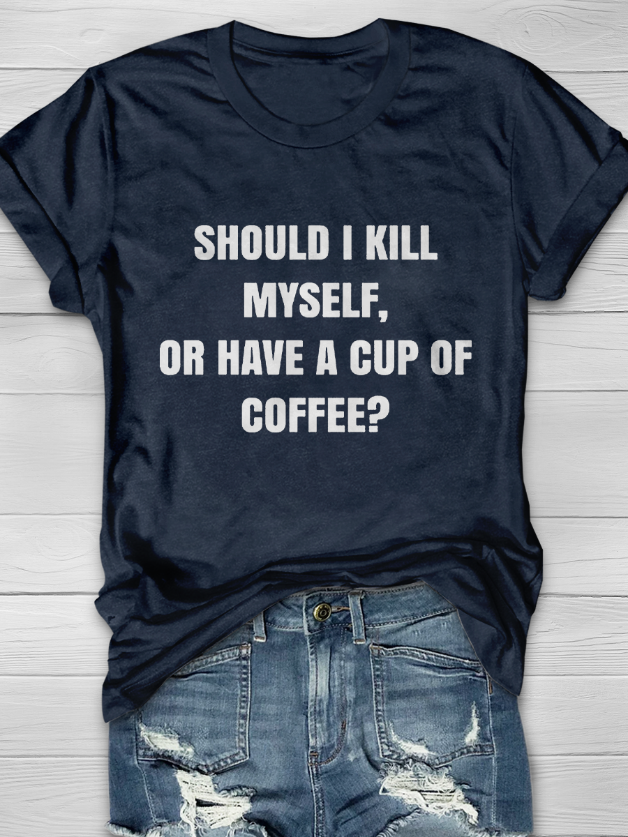 Should I Kill Myself Or Have A Cup Of Coffee? Slogan T-shirts
