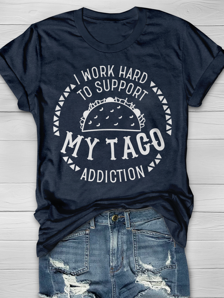I Work Hard to Support My Taco Addiction Graphic T-shirt