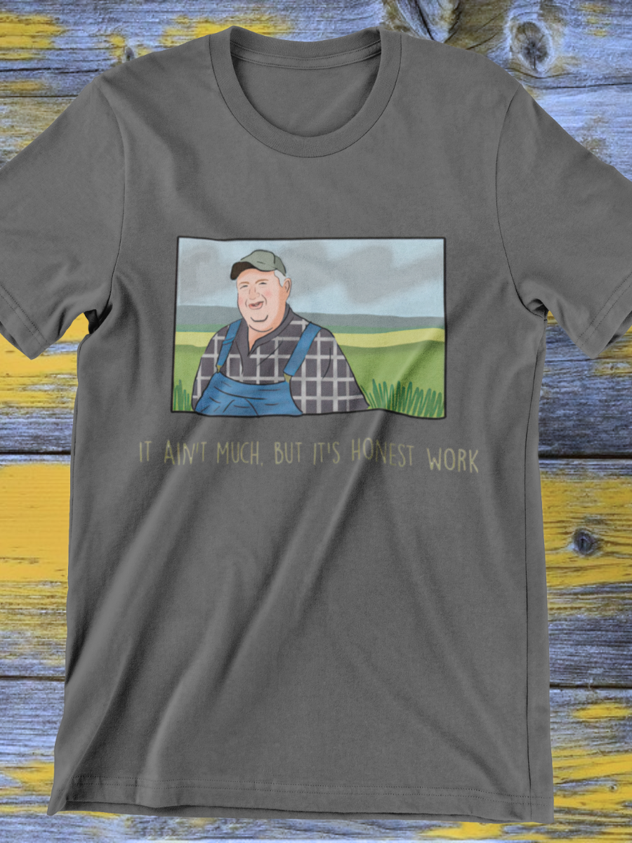 It ain’t much, but it’s honest work Farmers meme Graphic T-shirt