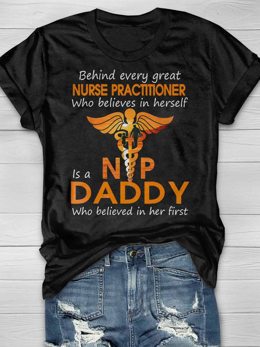 Behind Every Great Nurse Practitioner Who Believes Daddy Print T-shirt