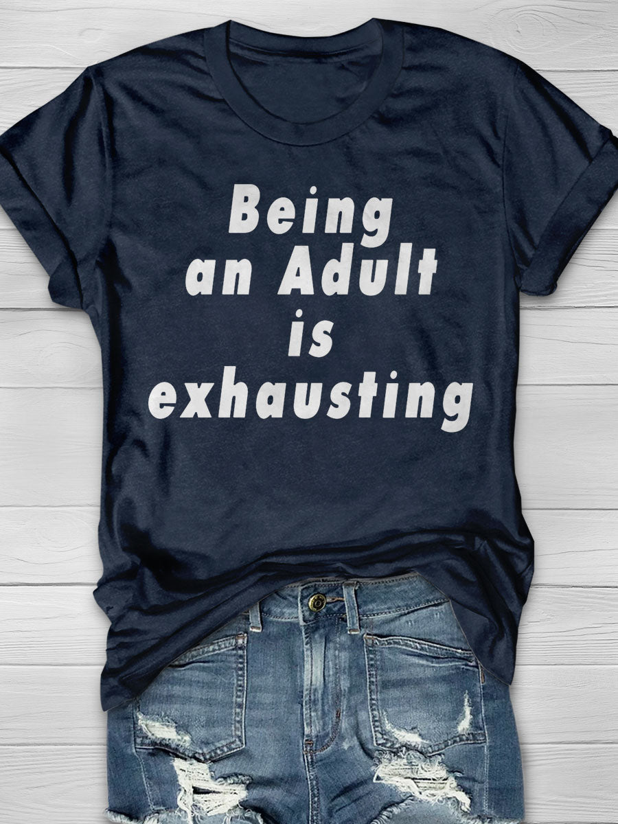 Being An Adult Is Exhausting Print T-shirt