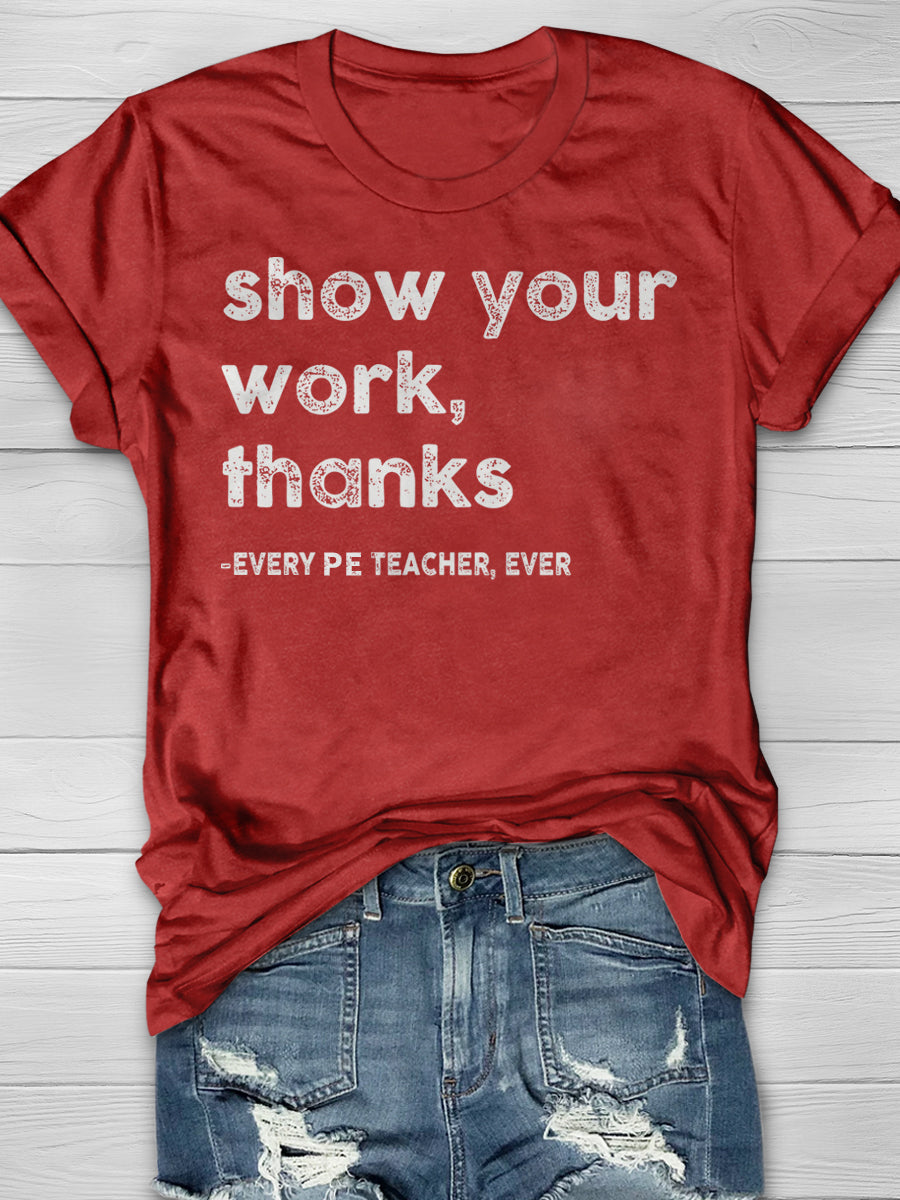 Show Your Work Every PE Teacher Ever Print Graphic T-shirts