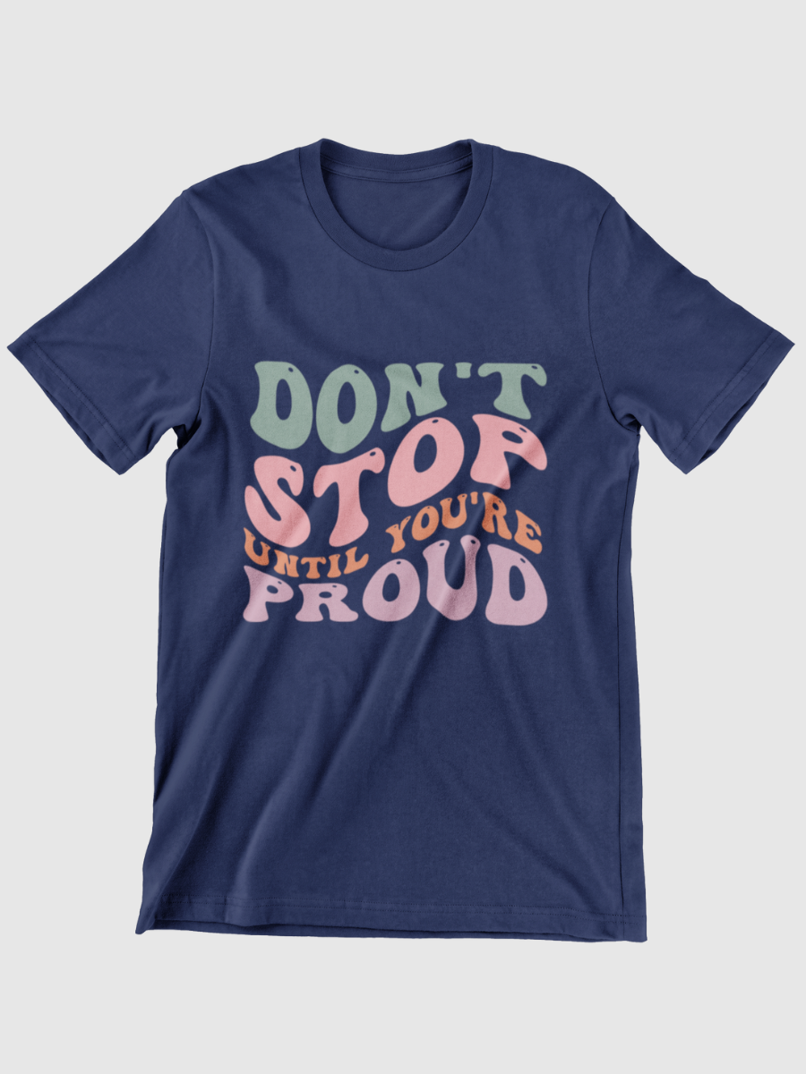 Don't Stop Until You're Proud Graphic T-shirt