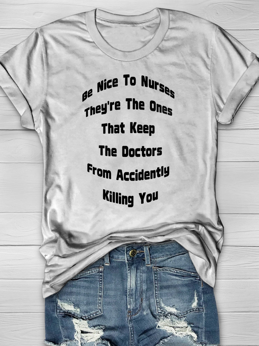 Be Nice To Nurses They're The Ones That Keep The Doctors From Accidently Killing You Print Short Sleeve T-shirt