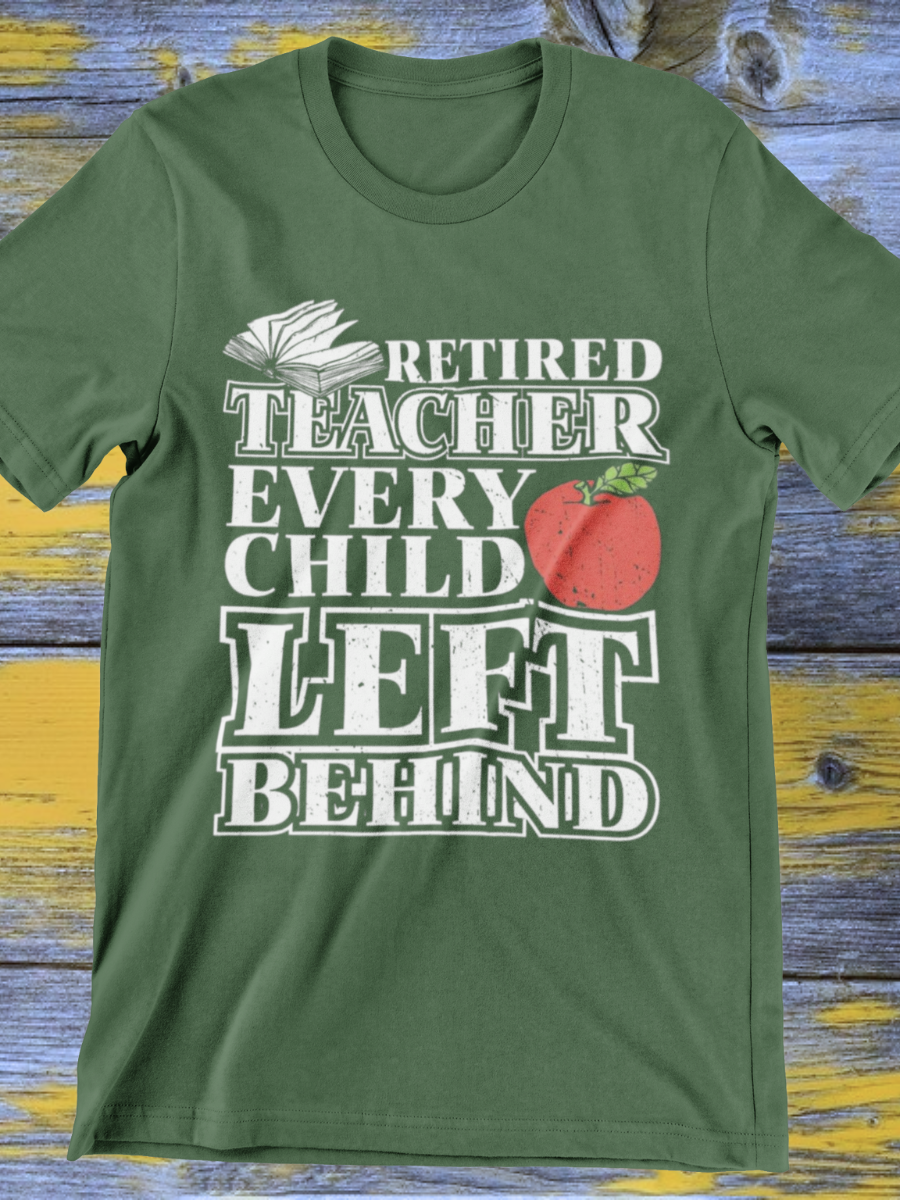 Retired Teacher Every Child Left Behind Graphic T-shirt