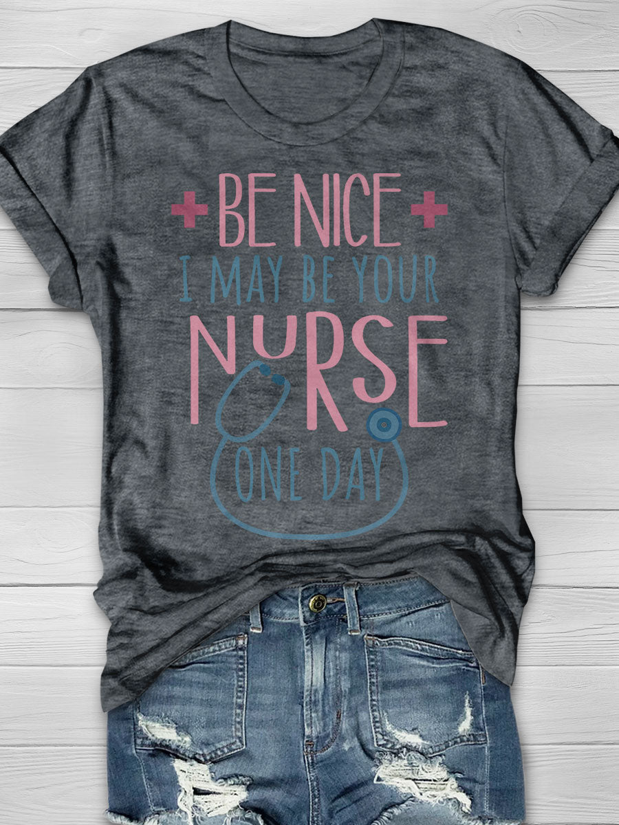 Be Nice To Me I May Be Your Nurse One Day Print T-shirt