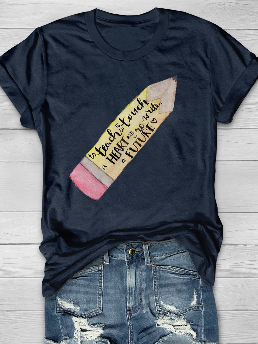 To Teach Is To Touch A Heart And Write A Future Print Graphic T-shirts