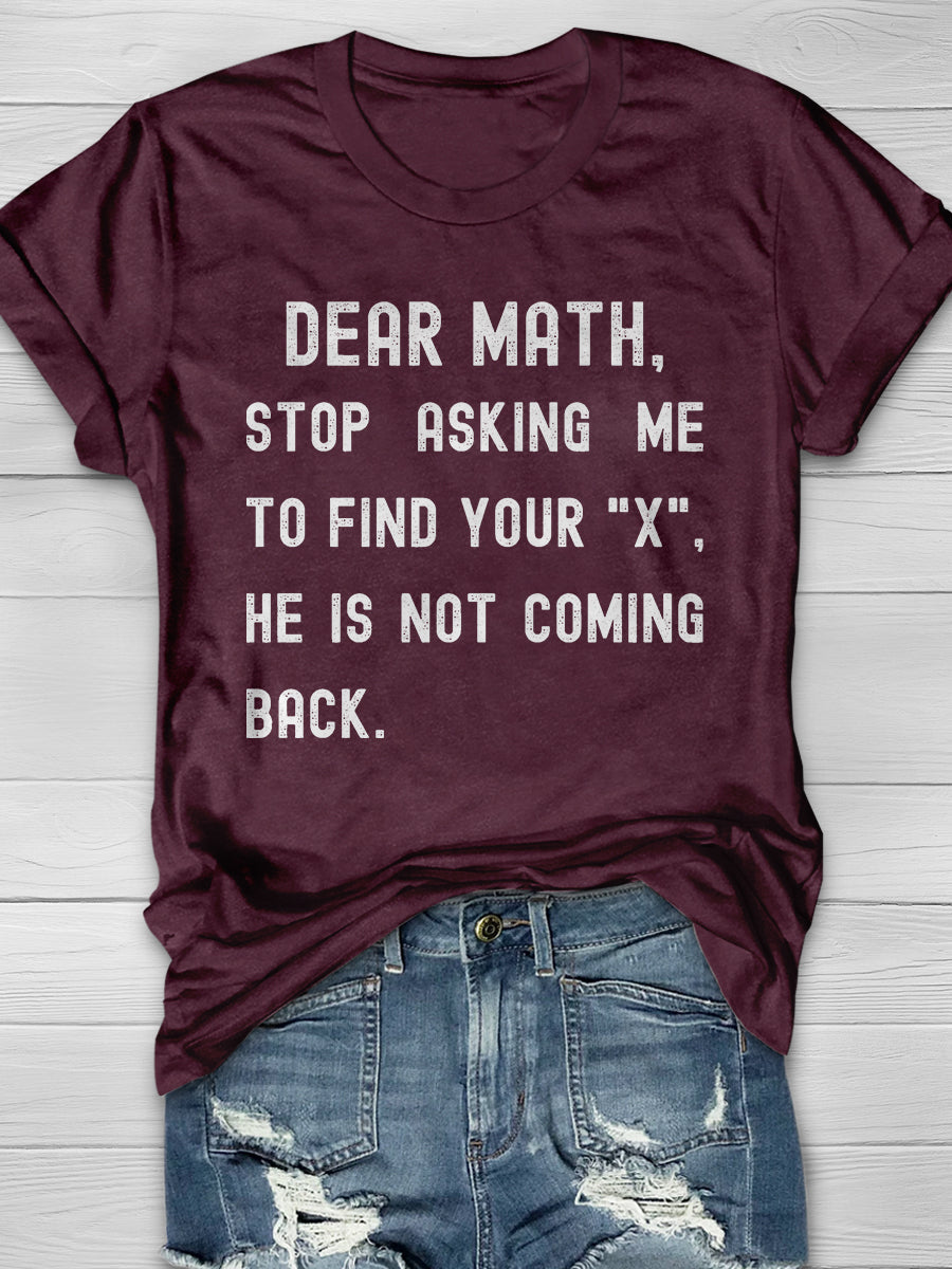 Dear Math Stop Asking Me To Find Your X He Is Not Coming Back Print Graphic T-shirts