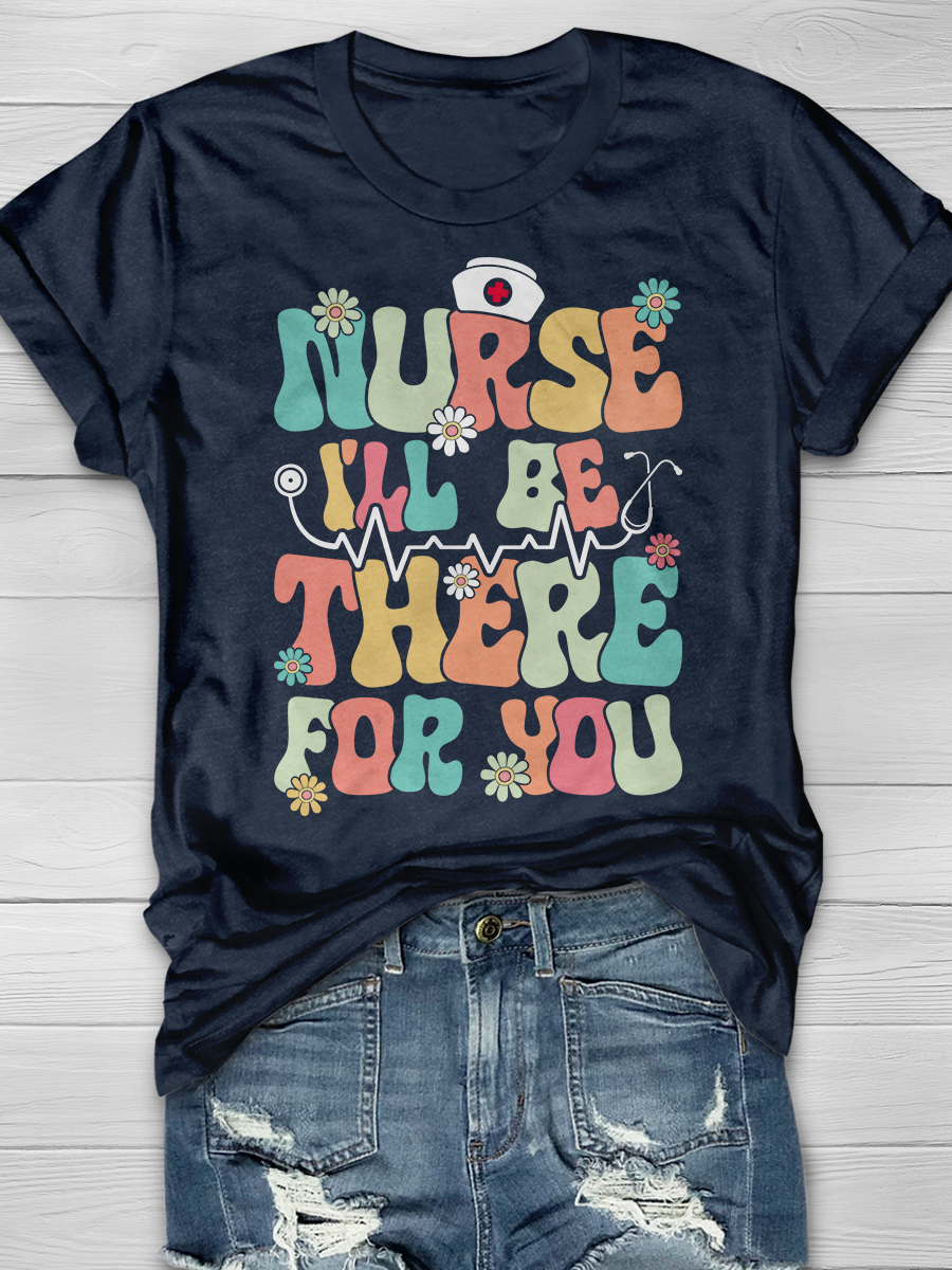 Nurse I'll Be There For You Graphic T-shirts