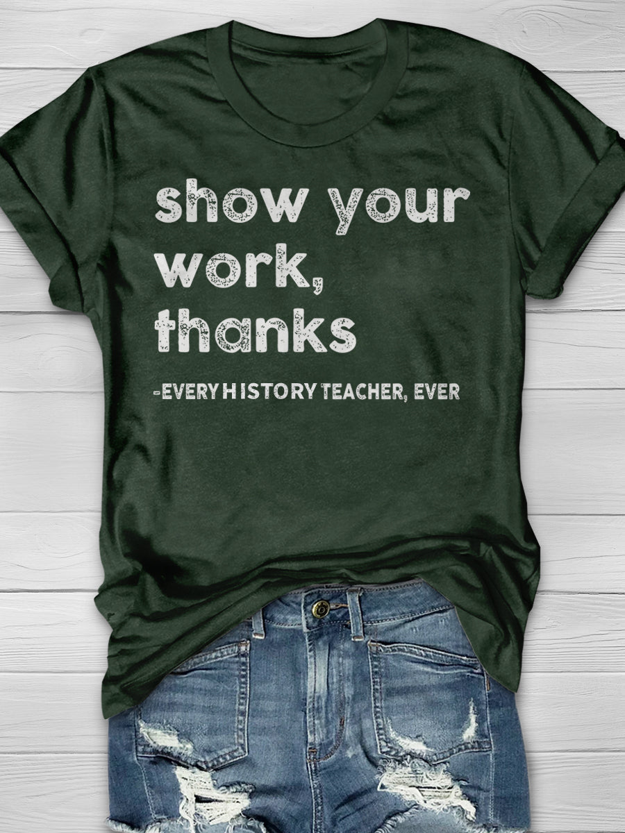 Show Your Work Every History Teacher Ever Print Graphic T-shirts