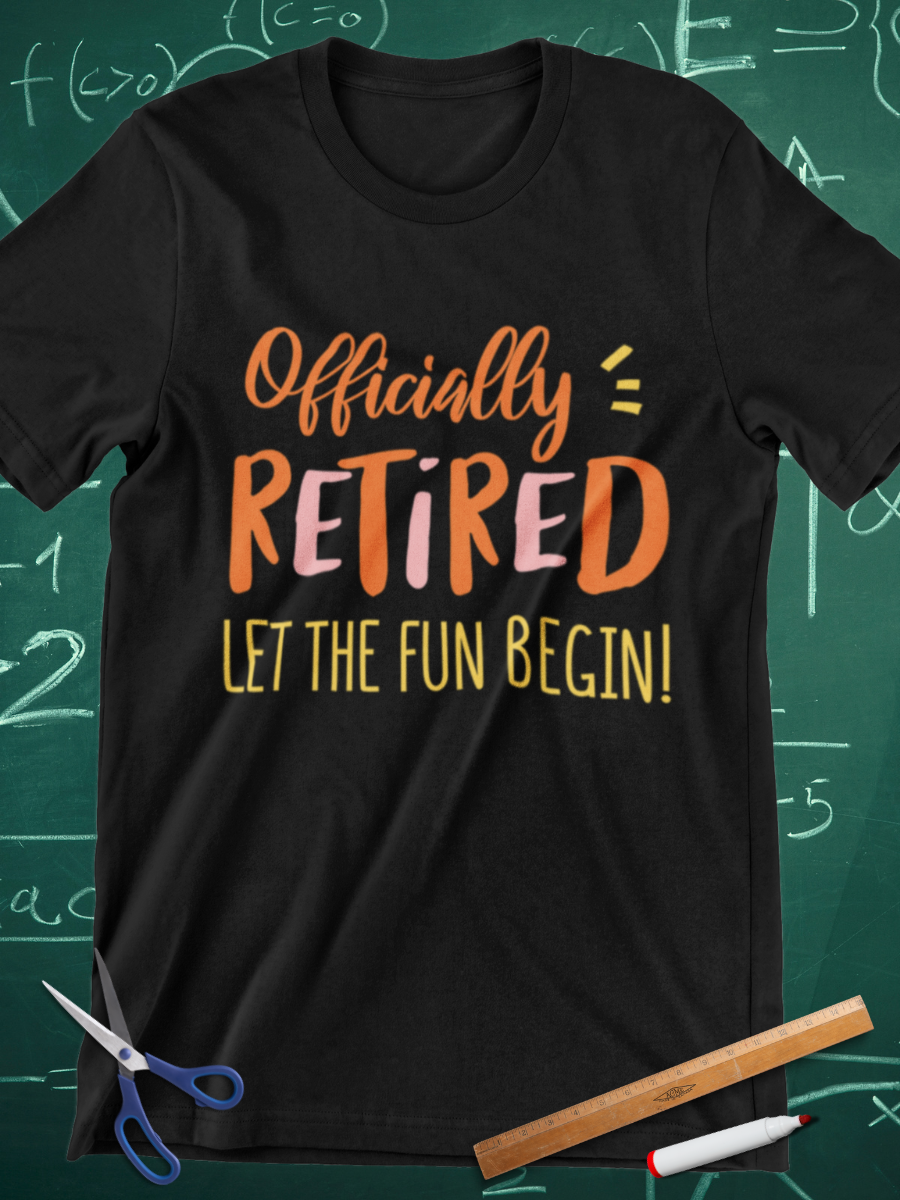 Officially Retired Let The Fun Begin Graphic T-shirt