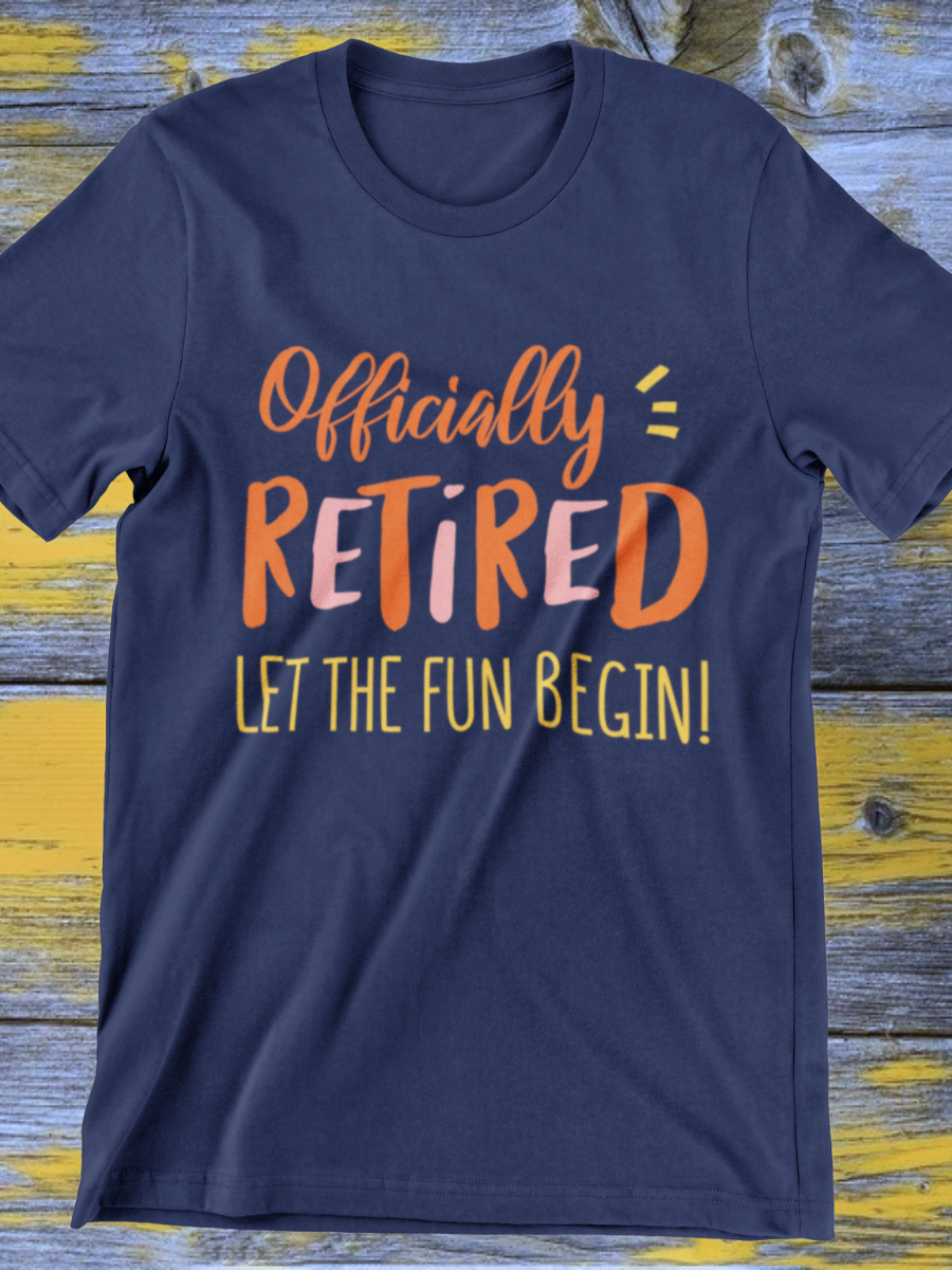 Officially Retired Let The Fun Begin Graphic T-shirt