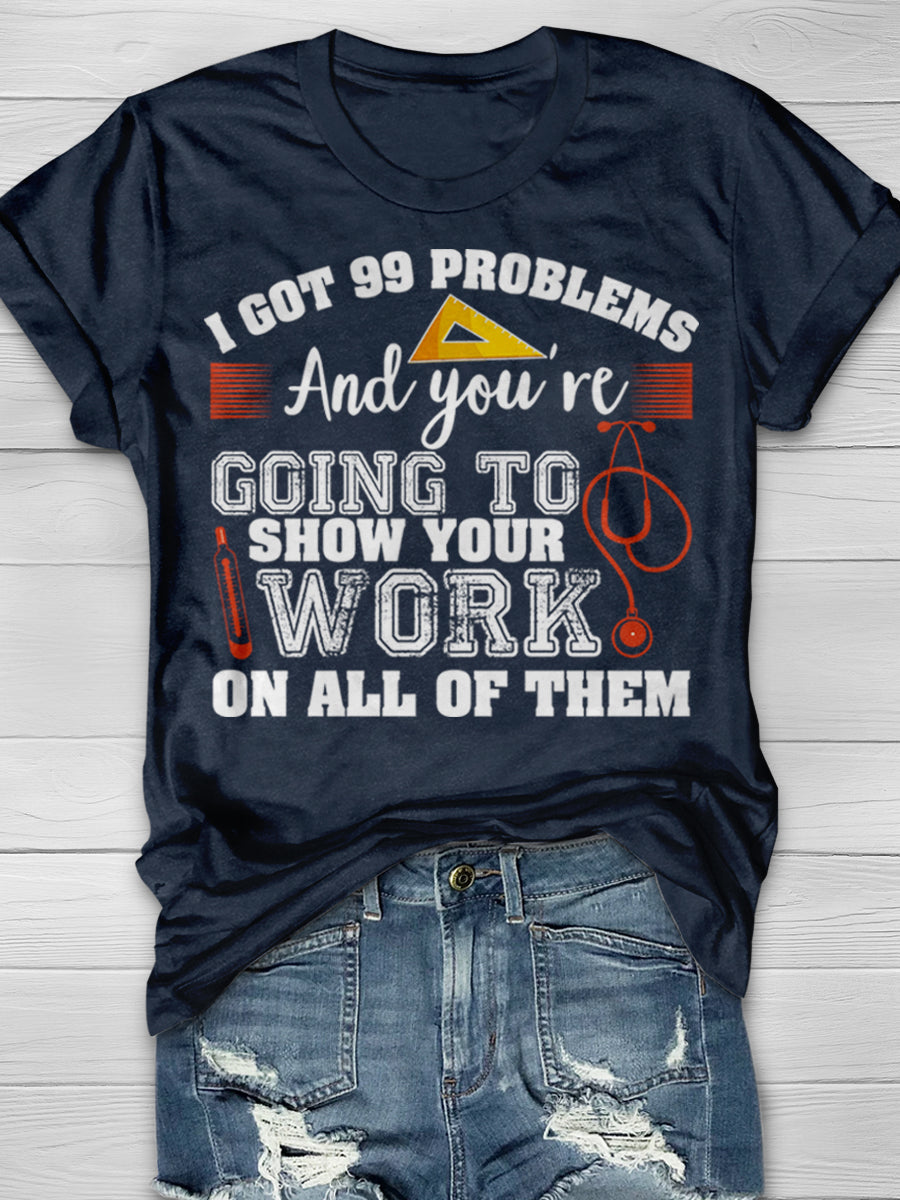 I Got 99 Problems And You're Going To Show Your Work On All Of Then Print Graphic T-shirts
