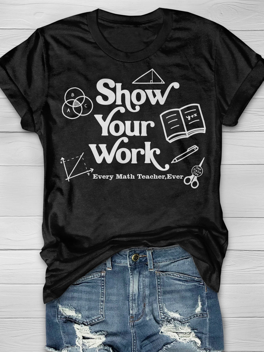 Show Your Work Every Math Teacher Ever Print Graphic T-shirts