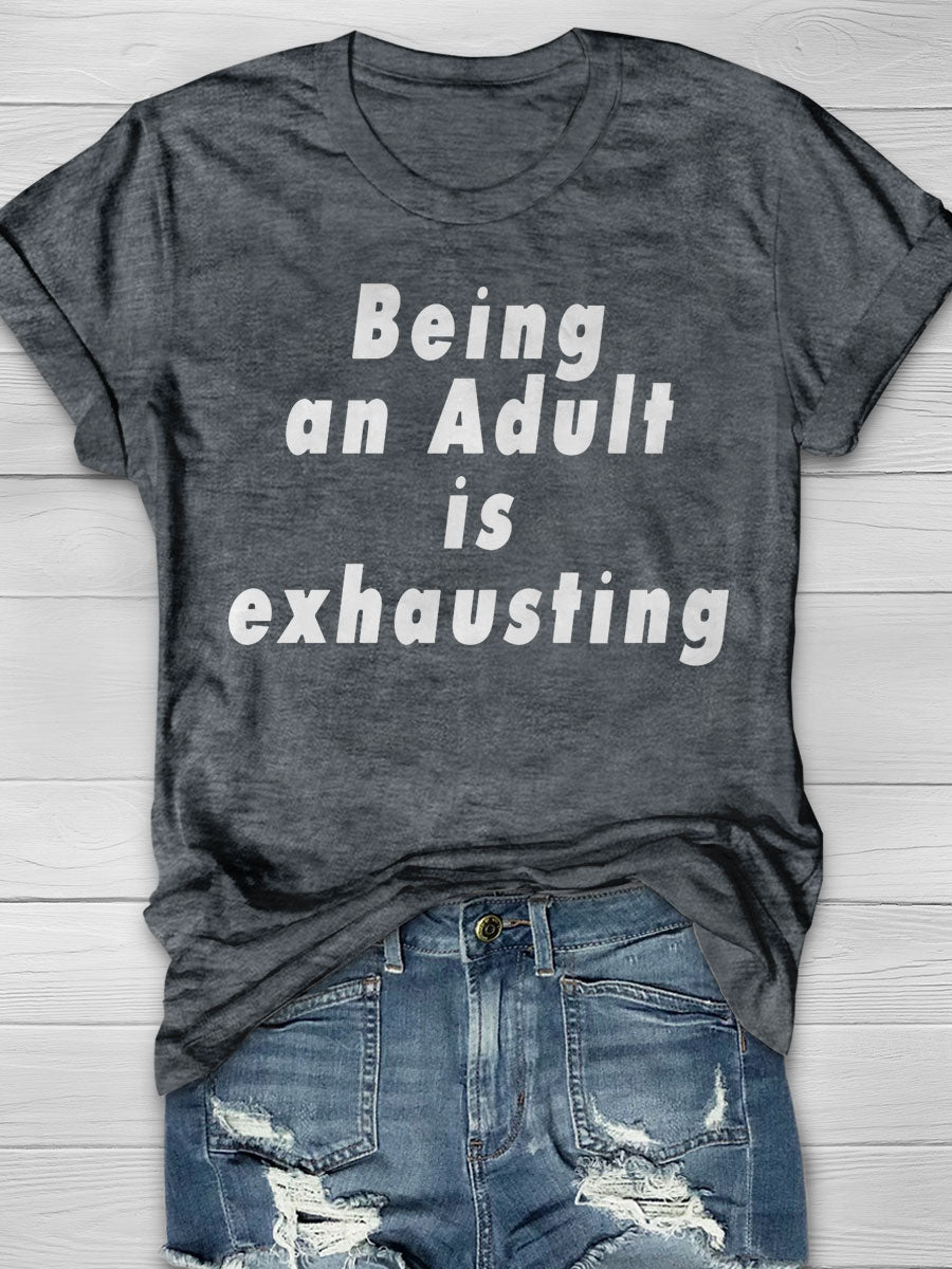 Being An Adult Is Exhausting Print T-shirt