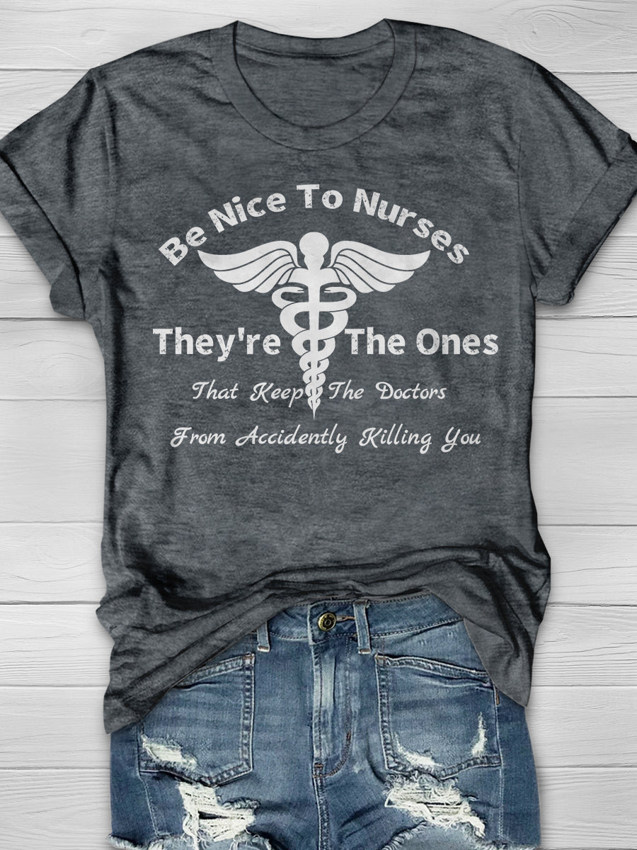 Be Nice To Nurses They're The Ones That Keep The Doctors From Accidently Killing You Print Short Sleeve T-shirt