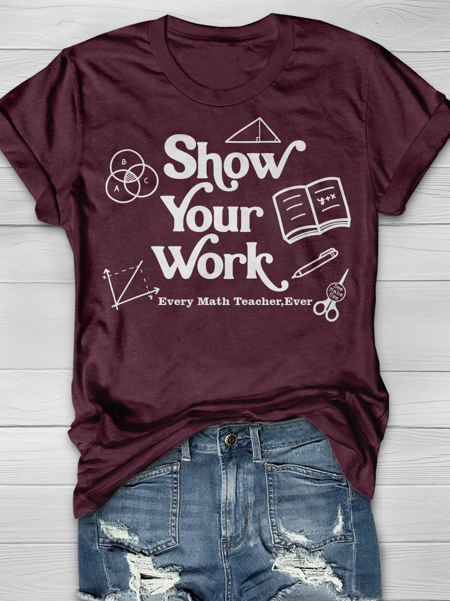 Show Your Work Every Math Teacher Ever Print Graphic T-shirts