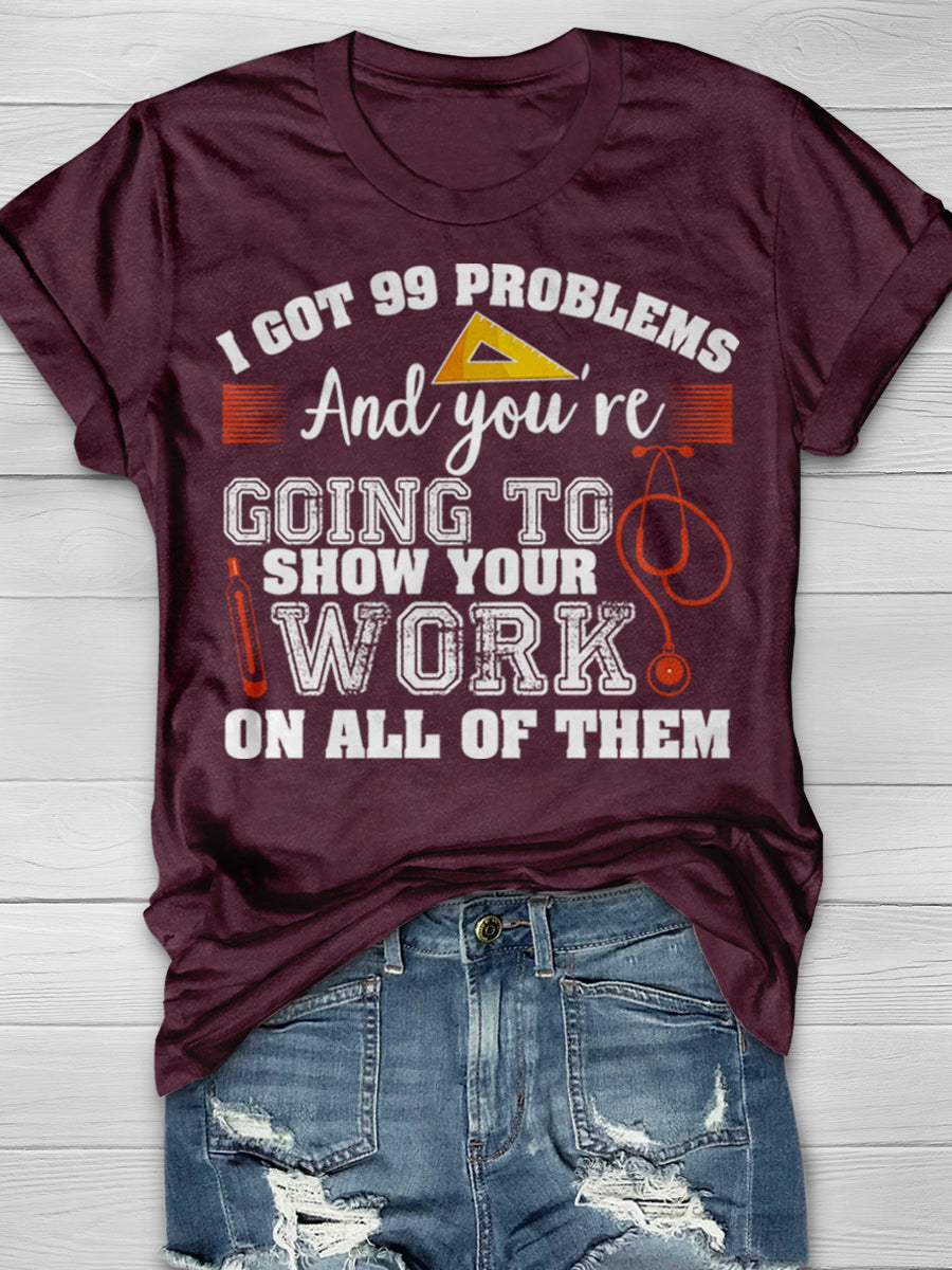 I Got 99 Problems And You're Going To Show Your Work On All Of Then Print Graphic T-shirts