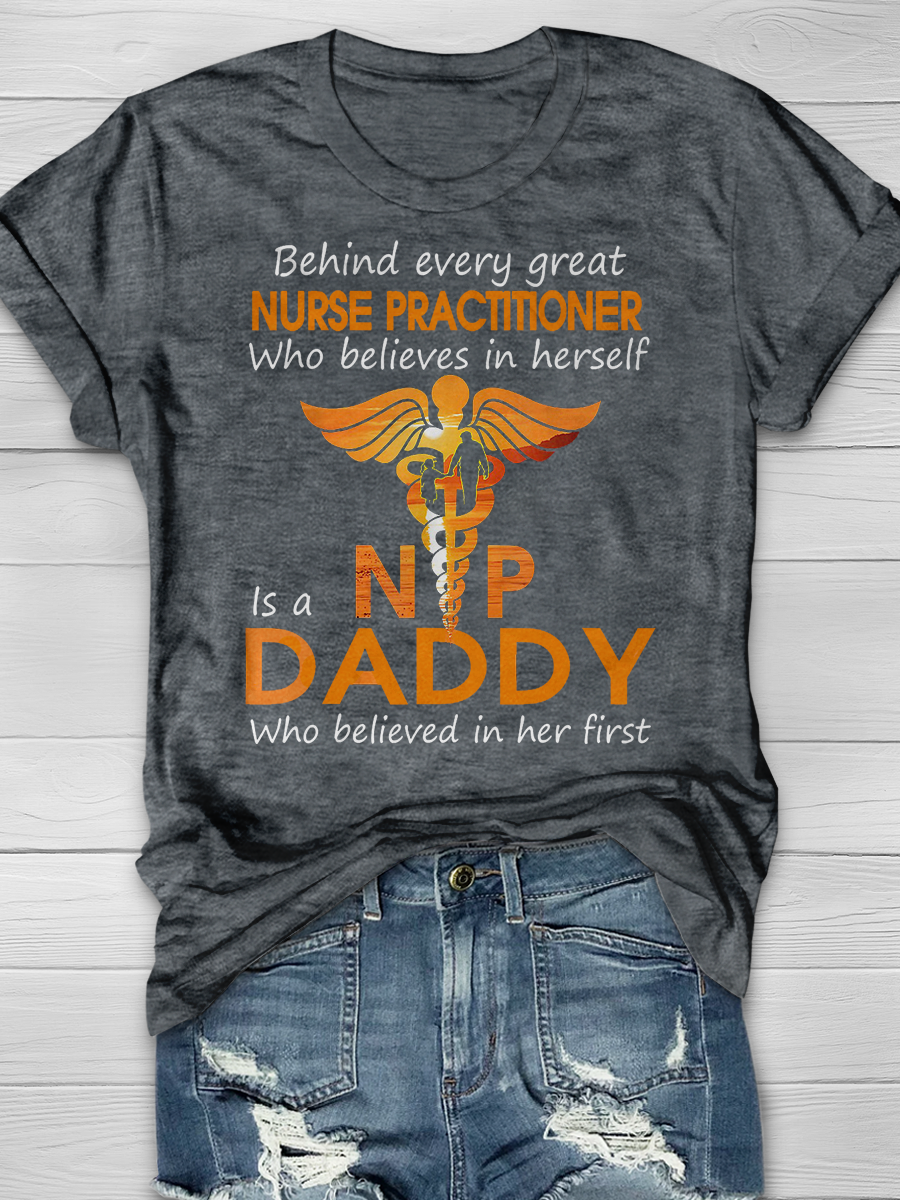 Behind Every Great Nurse Practitioner Who Believes Daddy Print T-shirt