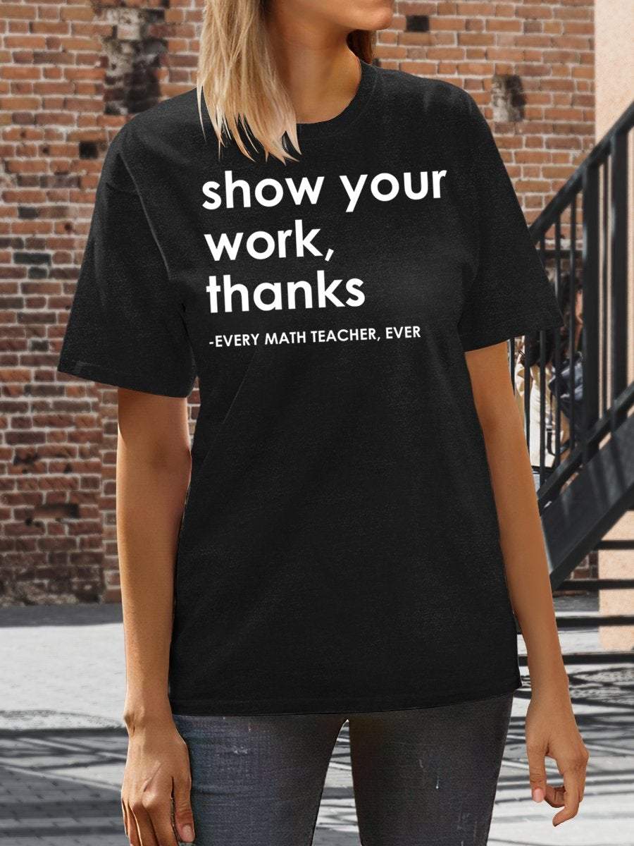 Show Your Work Thanks Every Math Teacher Ever Funny Print Graphic T-shirts