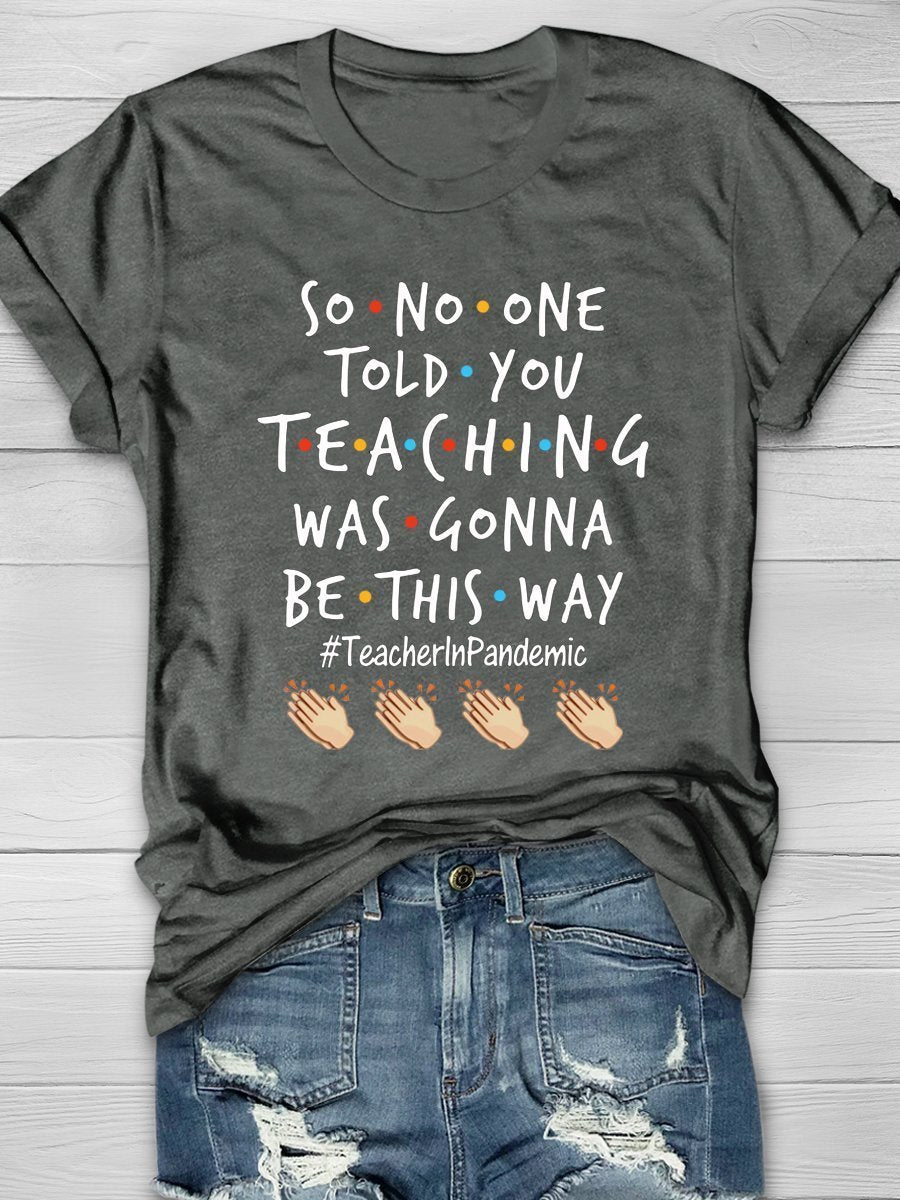 So No One Told You Teaching Was Gonna Be This Way Teacher In Pandemic Print Graphic T-shirts