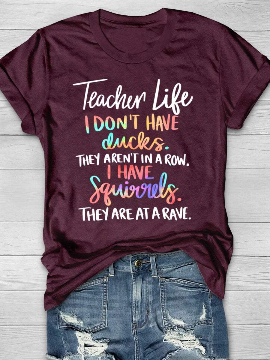 Teacher Life I Don't Have Ducks They Aren't In A Row I Have Squirrels They Are At A Rave Print Graphic T-shirts