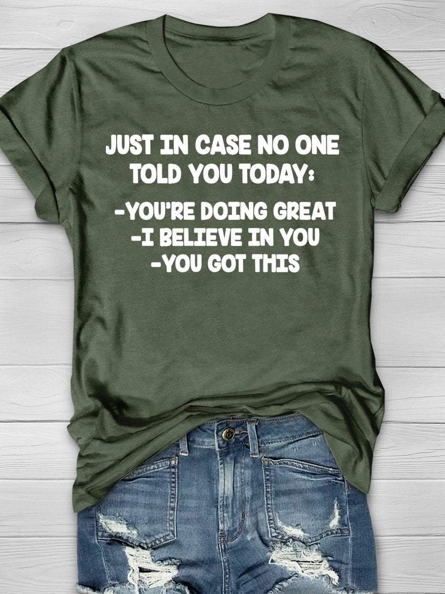Just In Case No One Told You Today You're Doing Great I Believe In You You Got This Funny Teacher Print Graphic T-shirts