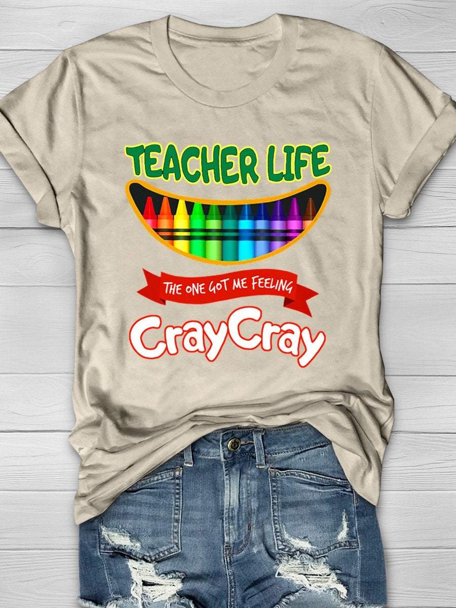Teacher Life Got Me Feeling Cray Cray Print Graphic T-shirts