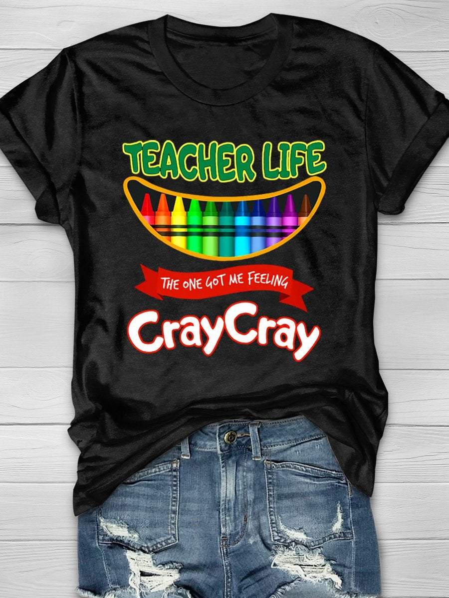 Teacher Life Got Me Feeling Cray Cray Print Graphic T-shirts