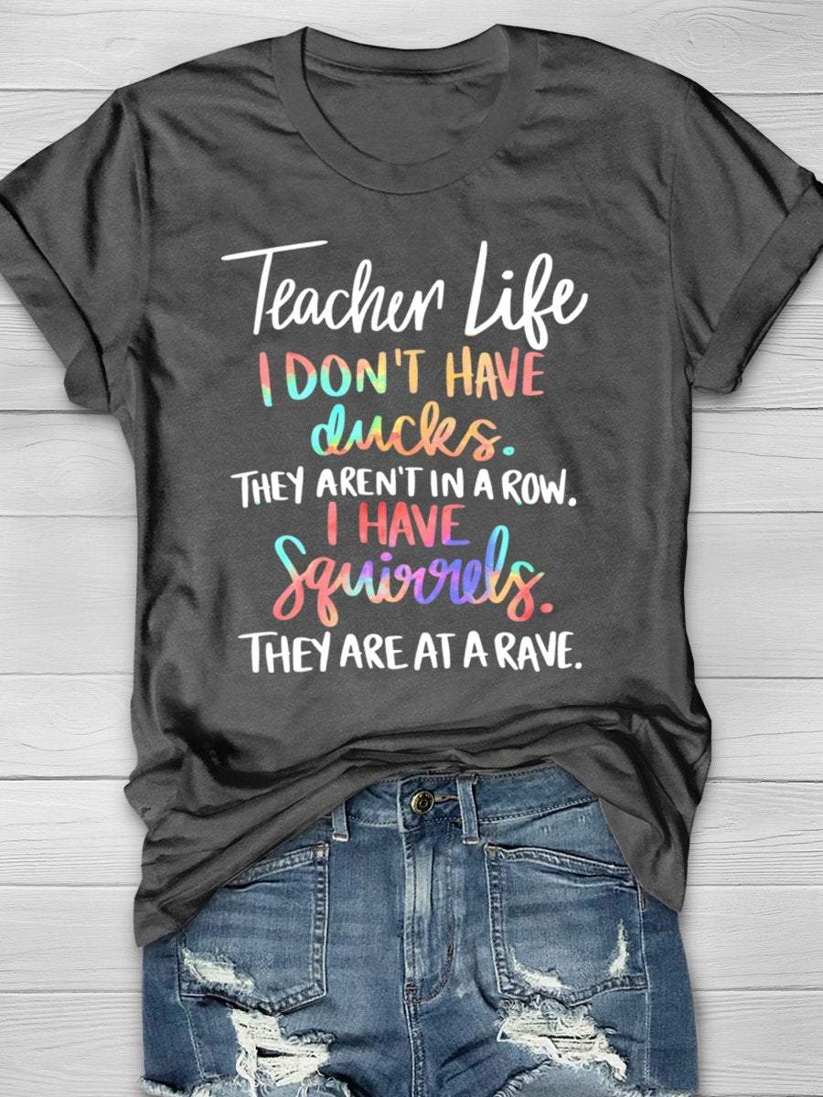 Teacher Life I Don't Have Ducks They Aren't In A Row I Have Squirrels They Are At A Rave Print Graphic T-shirts